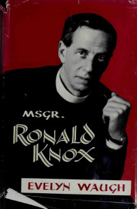 Waugh, Evelyn — Monsignor Ronald Knox, fellow of Trinity College, Oxford, and Protonotary Apostolic to His Holiness Pope Pius XII