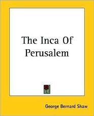 George Bernard Shaw [Shaw, George Bernard] — The Inca of Perusalem