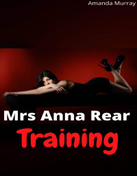 Amanda Murray — Mrs Anna Rear Training: ( Hotwife challenge, dominating dom alpha erotcia with spanking punishments pet play adult age play pleasure and pain taboo submission )
