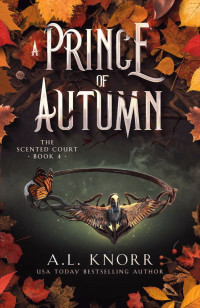 A.L. Knorr — A Prince of Autumn: A YA Epic Fae Fantasy (The Scented Court Book 4)