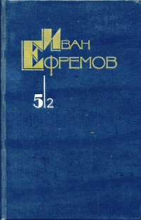 Иван Антонович Ефремов — Собрание сочинений в 5 томах. Том 5/2. Час быка. Том 5/2