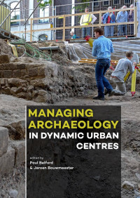 Paul Belford, Jeroen Bouwmeester — Managing Archaeology in Dynamic Urban Centres