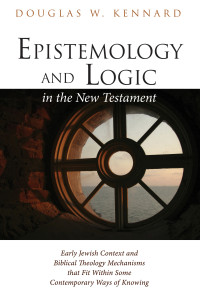 Douglas W. Kennard; — Epistemology and Logic in the New Testament