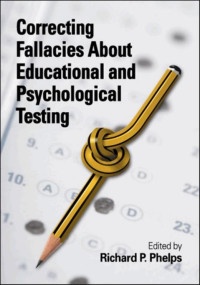 Phelps, Richard P. — Correcting Fallacies About Educational and Psychological Testing