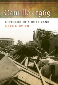 Mark M. Smith — Camille, 1969: Histories of a Hurricane