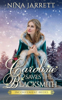 Nina Jarrett — Caroline Saves the Blacksmith (Inconvenient Brides #5)