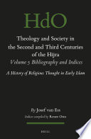 Josef van Ess — Theology and Society in the Second and Third Centuries of the Hijra. Volume 5 Bibliography and Indices