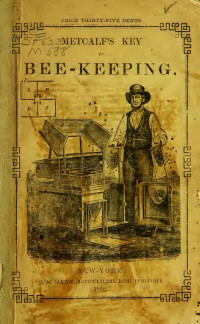 Metcalf, Martin — A key to successful bee-keeping: being a treatise on the most profitable method of managing bees, including the author's new system of artificial swarming ..