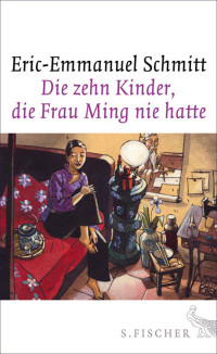 Schmitt, Éric-Emmanuel [Schmitt, Éric-Emmanuel] — Die zehn Kinder, die Frau Ming nie hatte