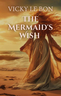 Vicky Le Bon — The Mermaid's Wish: A Fantasy Romance Erotica: A Short Story