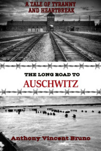 Anthony Vincent Bruno  — The Long Road to Auschwitz