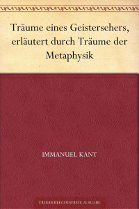 Kant, Immanuel — Träume eines Geistersehers, erläutert durch Träume der Metaphysik