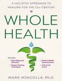 Mark Mincolla [Mincolla, Mark] — Whole Health: a holistic approach to healing for the 21st century