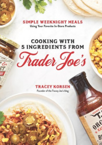 Tracey Korsen — Cooking with 5 Ingredients from Trader Joe's