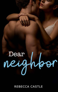 Rebecca Castle [Castle, Rebecca] — Dear Neighbor: A Standalone Romance