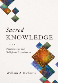 William A. Richards — Sacred Knowledge: Psychedelics and Religious Experiences