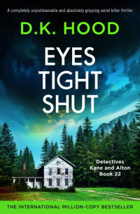 D.K. Hood — Eyes Tight Shut: A completely unputdownable and absolutely gripping serial killer thriller (Detectives Kane and Alton Book 22)