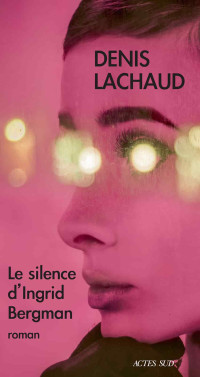 Denis Lachaud — Le silence d'Ingrid Bergman