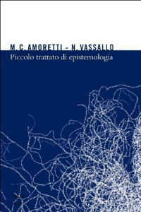 Maria Cristina Amoretti & Nicla Vassallo [Amoretti, Maria Cristina & Vassallo, Nicla] — Piccolo trattato di epistemologia