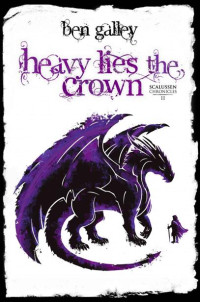 Ben Galley — Heavy Lies The Crown (The Scalussen Chronicles Book 2)