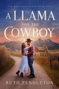 Ruth Pendleton — A Llama for the Cowboy: Elk Mountain Ranch Book One