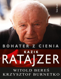 Witold Bereś & Krzysztof Brunetko — Bohater z cienia Losy Kazika Ratajzera