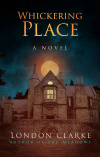 London Clarke — Whickering Place: A page-turning supernatural thriller. (Legacy of Darkness Book 2)