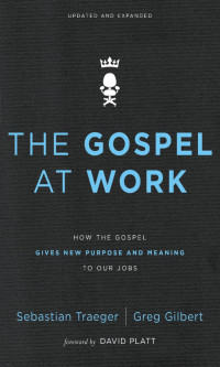 Sebastian Traeger;Greg D. Gilbert; — The Gospel at Work