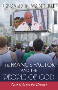 Arbuckle, Gerald A. — The Francis Factor and The People of God; New Life for the Church