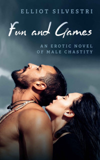 Elliot Silvestri — Fun and Games: An Erotic Male Chastity Novel