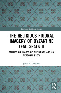 John A. Cotsonis — The Religious Figural Imagery of Byzantine Lead Seals II; Studies on Images of the Saints and on Personal Piety