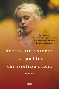 Stephanie Knipper [Knipper, Stephanie] — La bambina che ascoltava i fiori