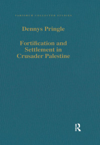 Dennys Pringle — Fortification and Settlement in Crusader Palestine