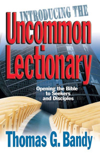 Thomas G. Bandy; — Introducing the Uncommon Lectionary