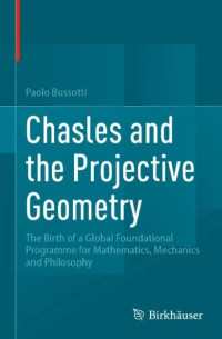 Paolo Bussotti — Chasles and the Projective Geometry: The Birth of a Global Foundational Programme for Mathematics, Mechanics and Philosophy