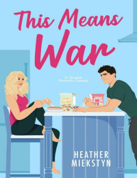 Heather Miekstyn — This Means War: A Christian Romantic Comedy