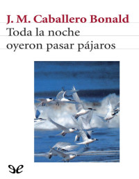 José Manuel Caballero Bonald — Toda La Noche Oyeron Pasar Pájaros