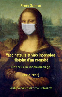 Pierre Darmon — Vaccinateurs et vaccinophobes : Histoire d'un complot de 1720 à la variole du singe