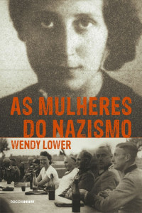 Wendy Lower — As Mulheres do Nazismo