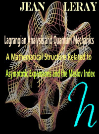 Jean Leray — Lagrangian Analysis and Quantum Mechanics: A Mathematical Structure Related to Asymptotic Expansions and the Maslov Index