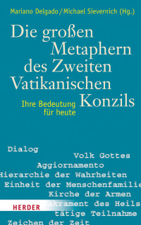 Mariano Delgado, Michael Sievernich — Die großen Metaphern des Zweiten Vatikanischen Konzils