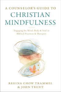 Dr. Regina Chow Trammel;John Trent; — A Counselor's Guide to Christian Mindfulness