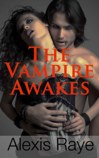 Alexis Raye — The Vampire Awakes (Paranormal Erotica Book 1)