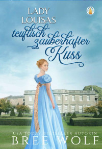 Bree Wolf — Lady Louisas teuflisch zauberhafter Kuss (Die verliebten Whickertons 1) (German Edition)