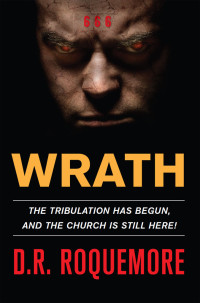 D.R. Roquemore — Wrath: The Tribulation Has Begun, And The Church Is Still Here! (THE WRATH TRILOGY Book 1)