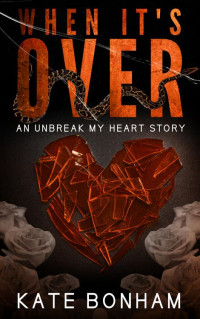 Kate Bonham — When It's Over: An Unbreak My Heart Story