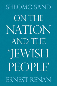 Ernest Renan;Shlomo Sand; — On the Nation and the Jewish People