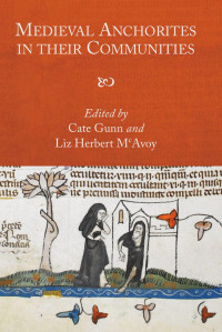 Cate Gunn, Liz Herbert McAvoy — Medieval Anchorites in Their Communities