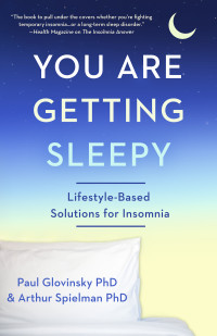 Paul Glovinsky PhD & Arthur Spielman PhD — You Are Getting Sleepy: Lifestyle-Based Solutions for Insomnia