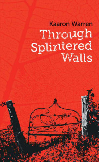 Kaaron Warren — Through Splintered Walls